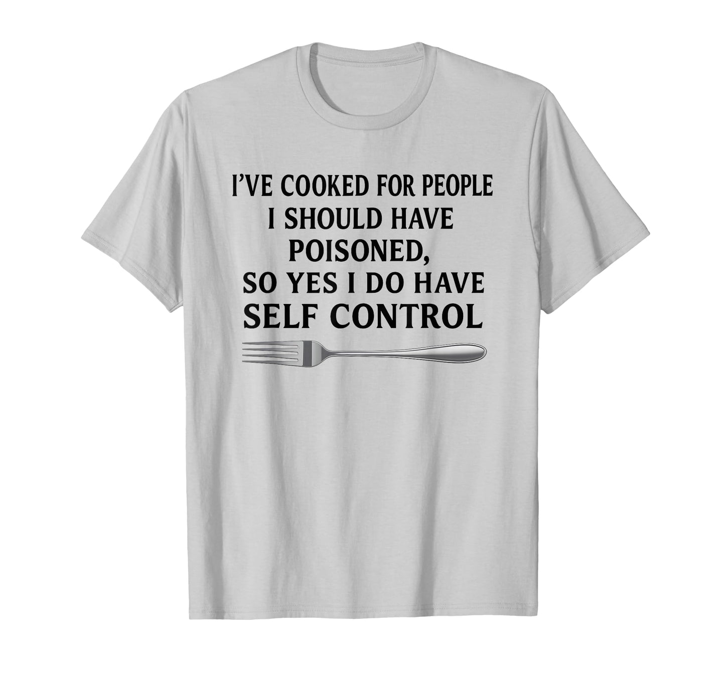 I've Cooked for People I Should Have Poisoned T-Shirt