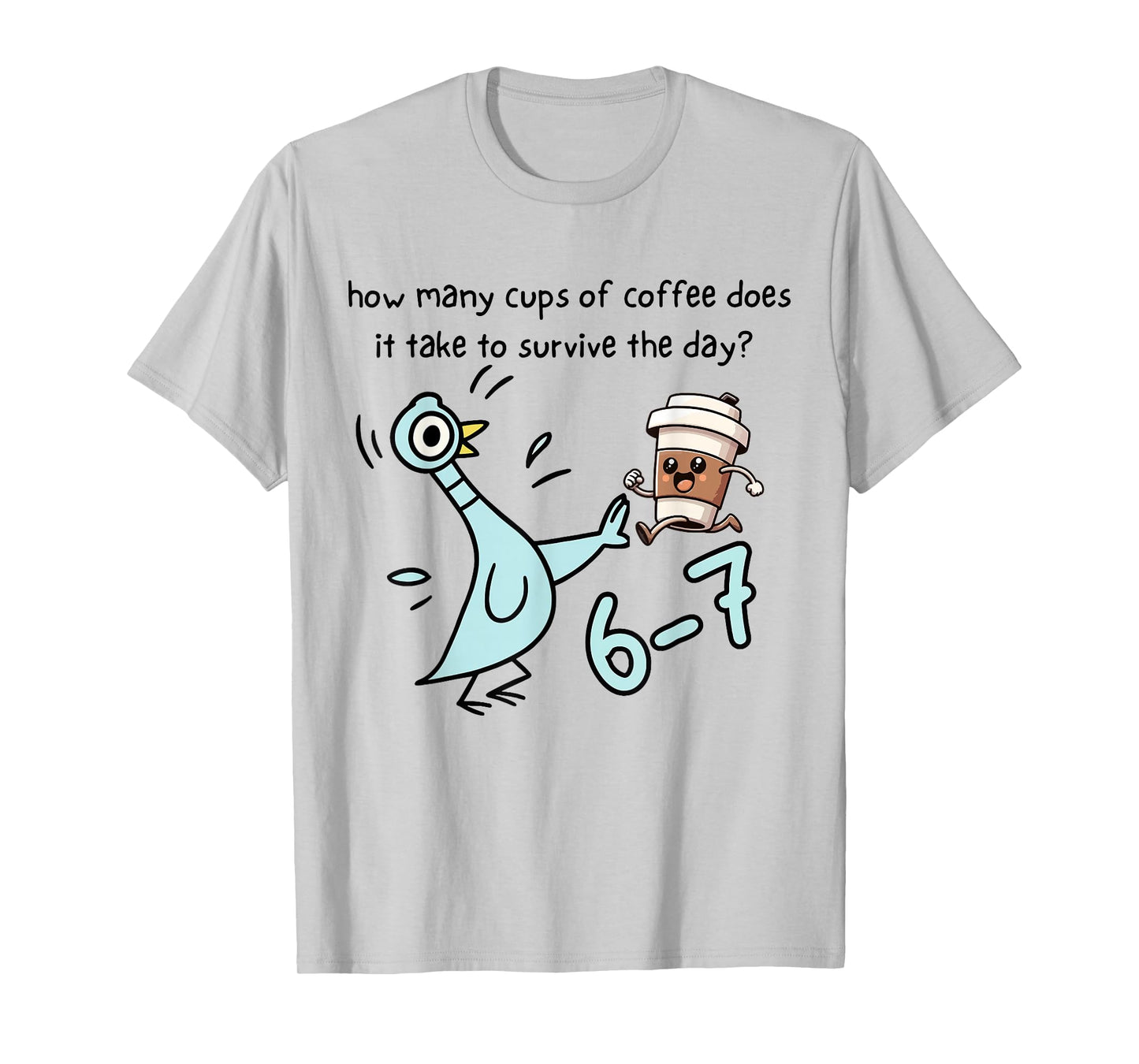 How Many Cups of Coffee Does It Take to Survive The Day 6-7 T-Shirt