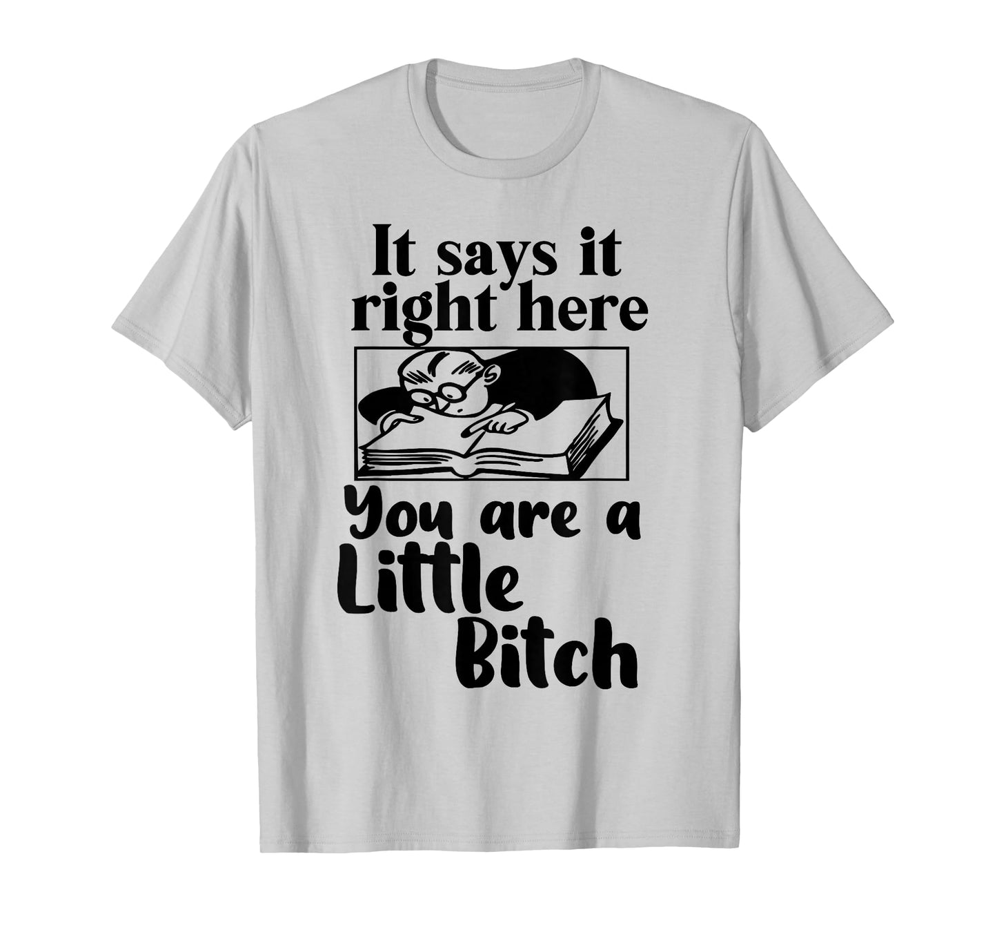 It Says It Right Here You are A Little Bitch T-Shirt