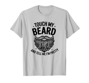 Touch My Beard and Tell Me I´m Pretty - Funny Beard T-Shirt