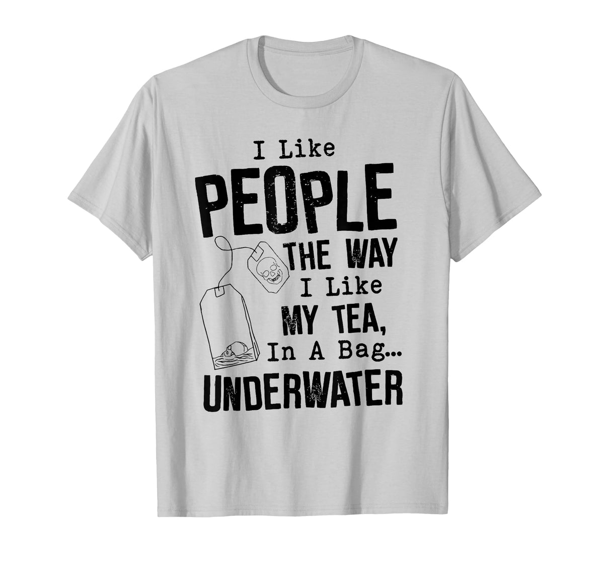 I Like People The Way I Like My Tea in A Bag Underwater T-Shirt
