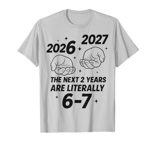 New Year 2026 Funny 67 The Next 2 Years are Literally 6-7 T-Shirt