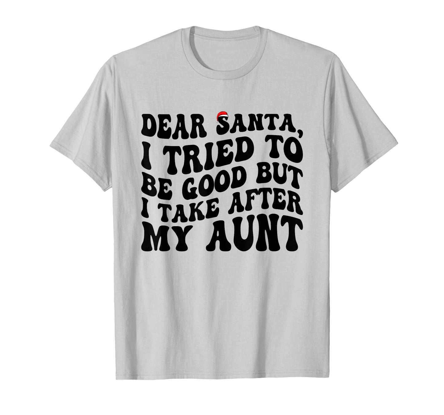 Dear Santa I Tried to Be Good But I Take After My Aunt T-Shirt