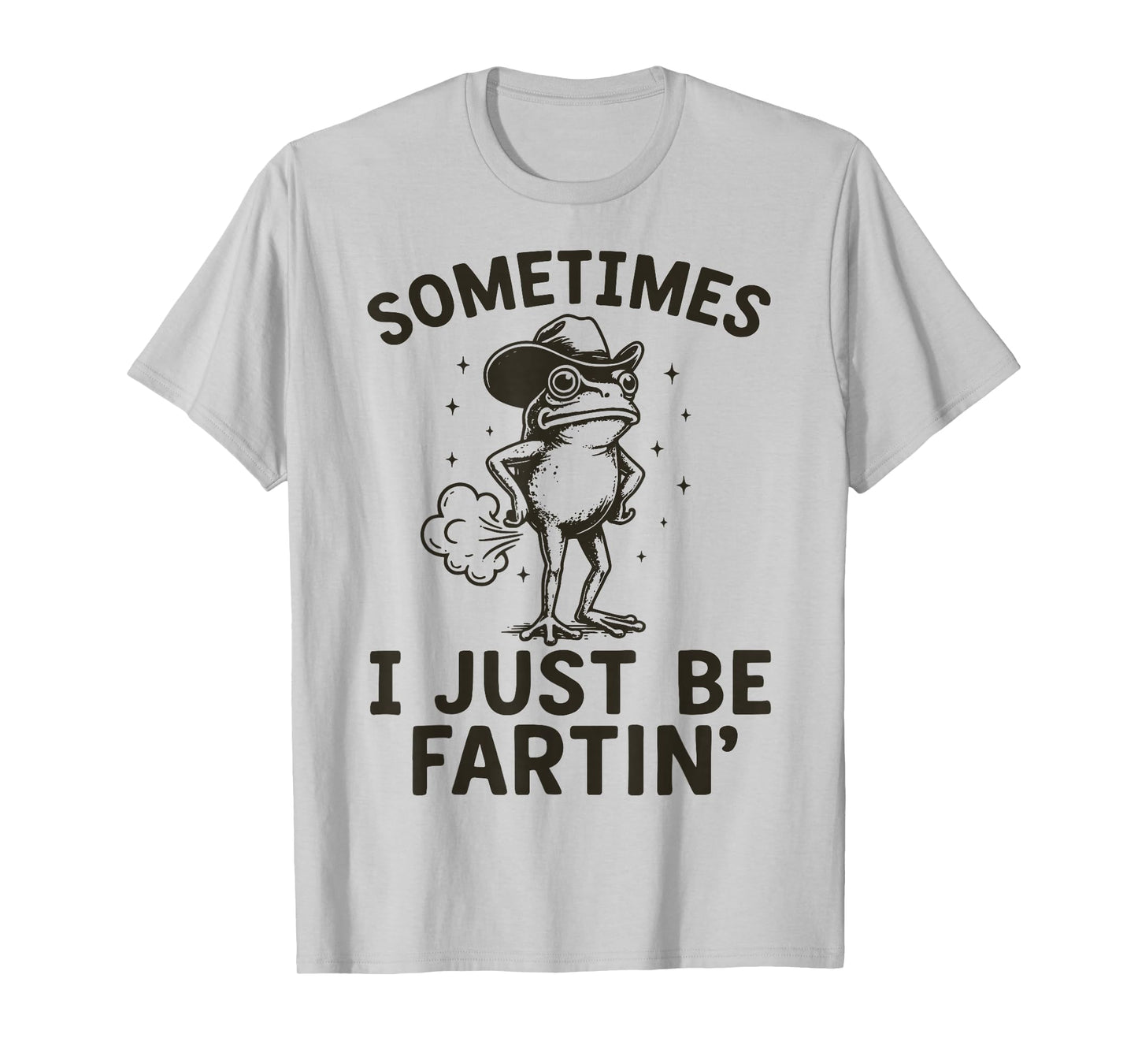 Sometimes I Just Be Fartin' T-Shirt