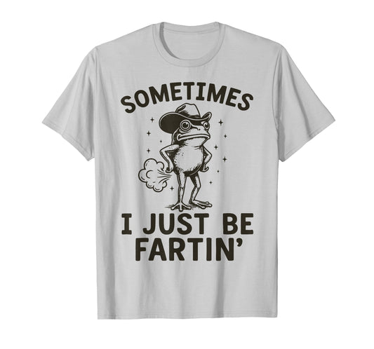 Sometimes I Just Be Fartin' T-Shirt