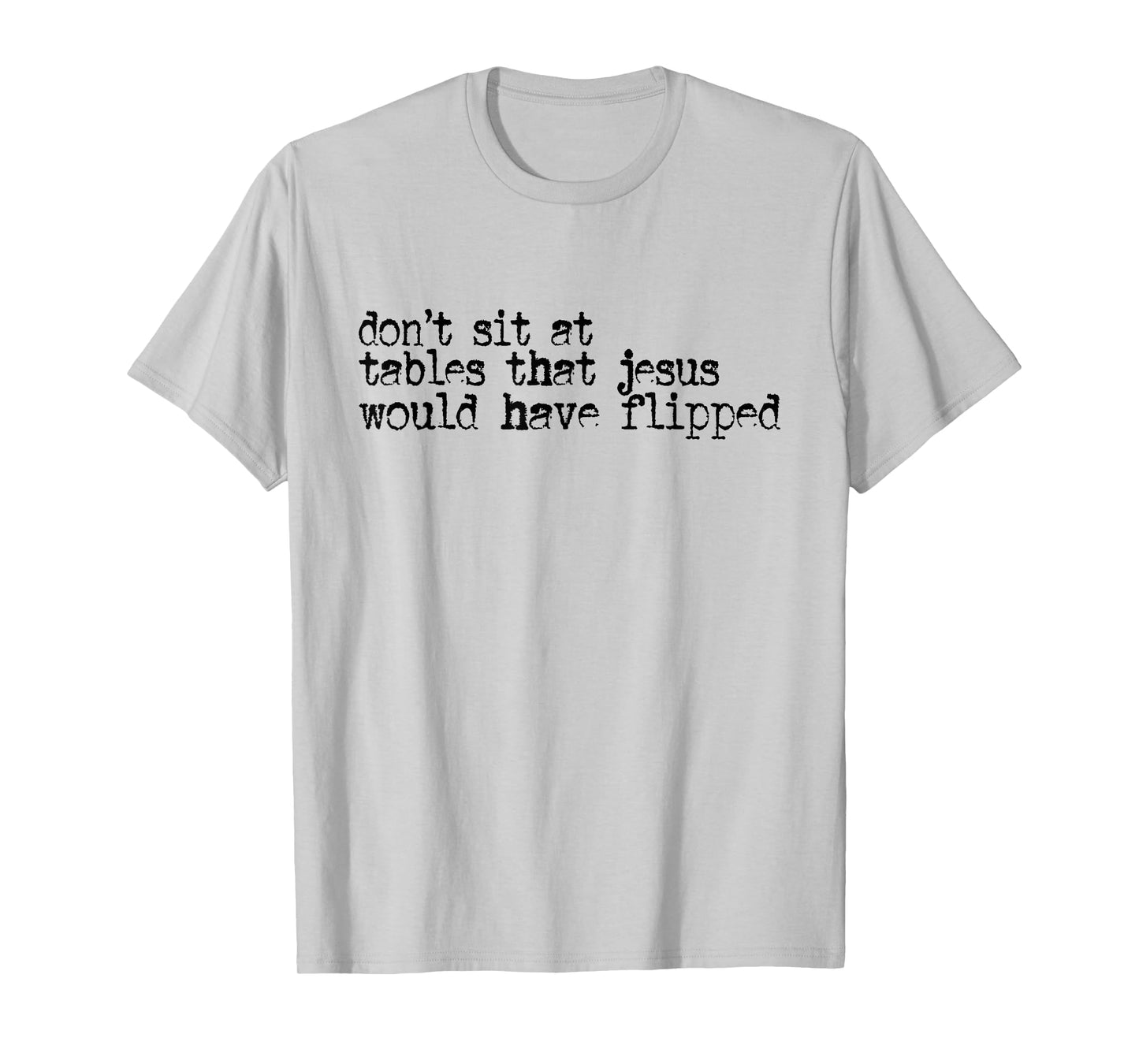 Don't Sit at Tables That Jesus Would Have Flipped T-Shirt