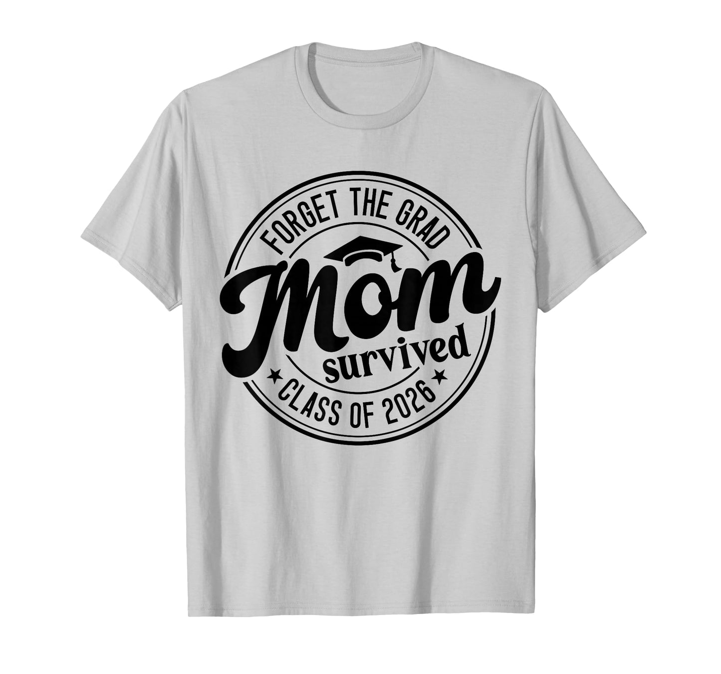 Fun Forget The Grad Mom Survived Class of 2026 Matching T-Shirt