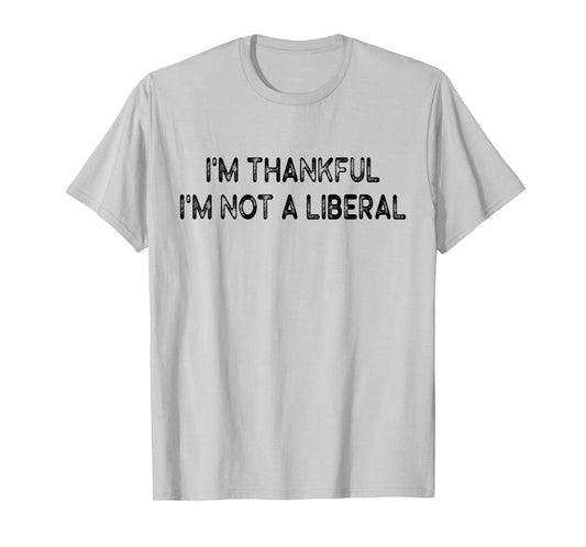 Retro I’m Thankful I’m Not A Liberal Funny Thanksgiving T-Shirt