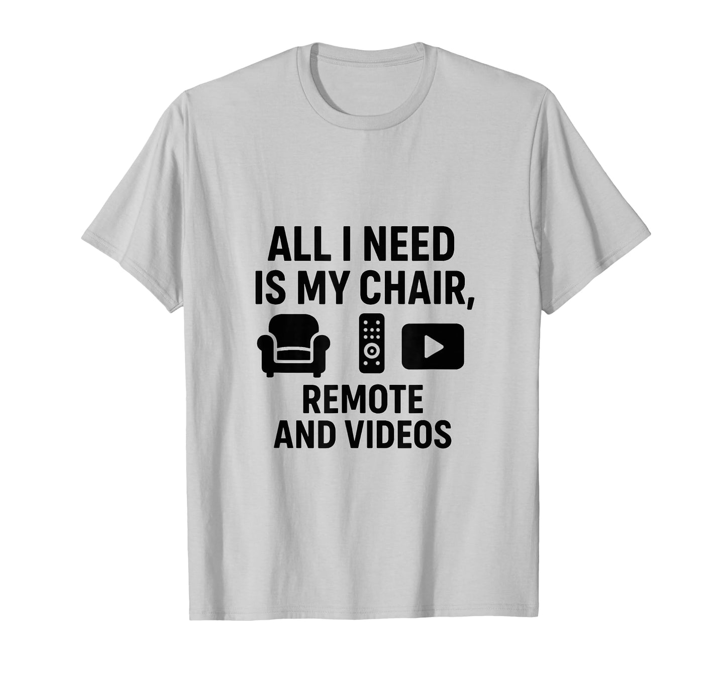All I Need is My Chair, Remote, and Videos T-Shirt