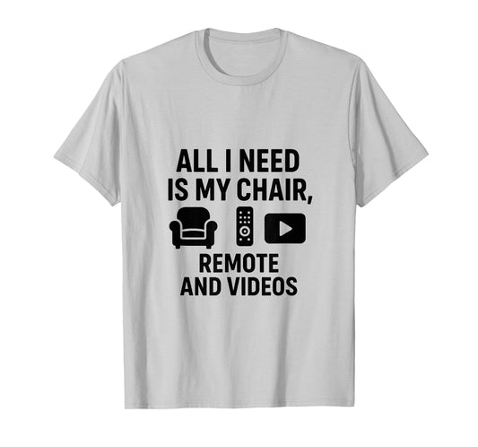 All I Need is My Chair, Remote, and Videos T-Shirt
