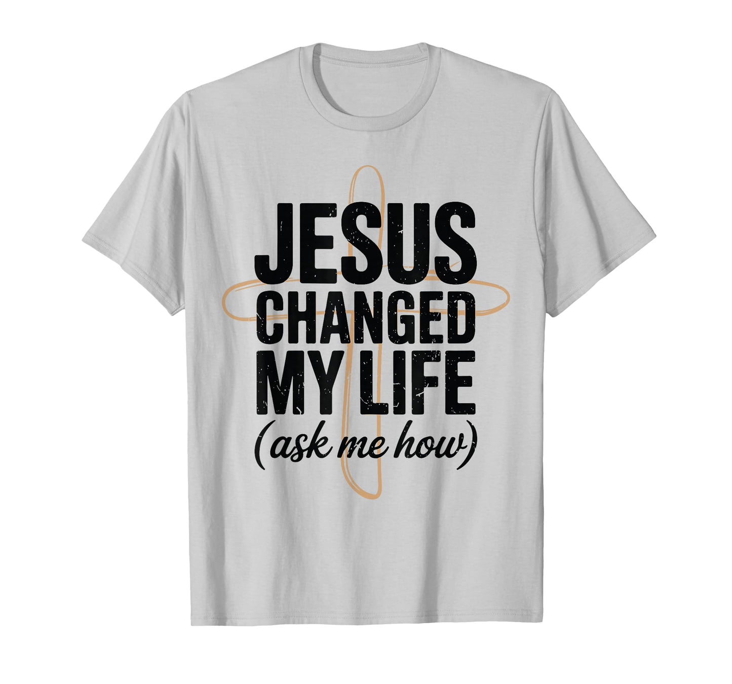 Jesus Changed Life Ask How Christian Message Faith Testimony T-Shirt