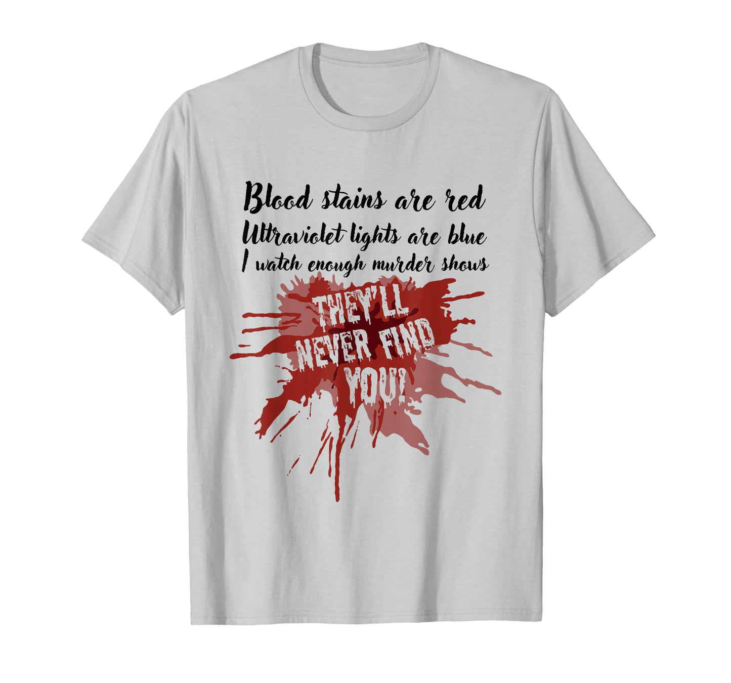 Blood Stains are Red They’ll Never Find You True Crime Show T-Shirt