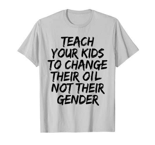Teach Your Kids to Change Their Oil Not Their Gender Funny T-Shirt