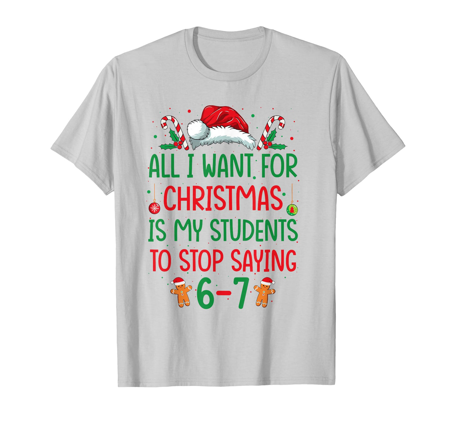 All I Want for Christmas is My Students to Stop Saying 6-7 T-Shirt