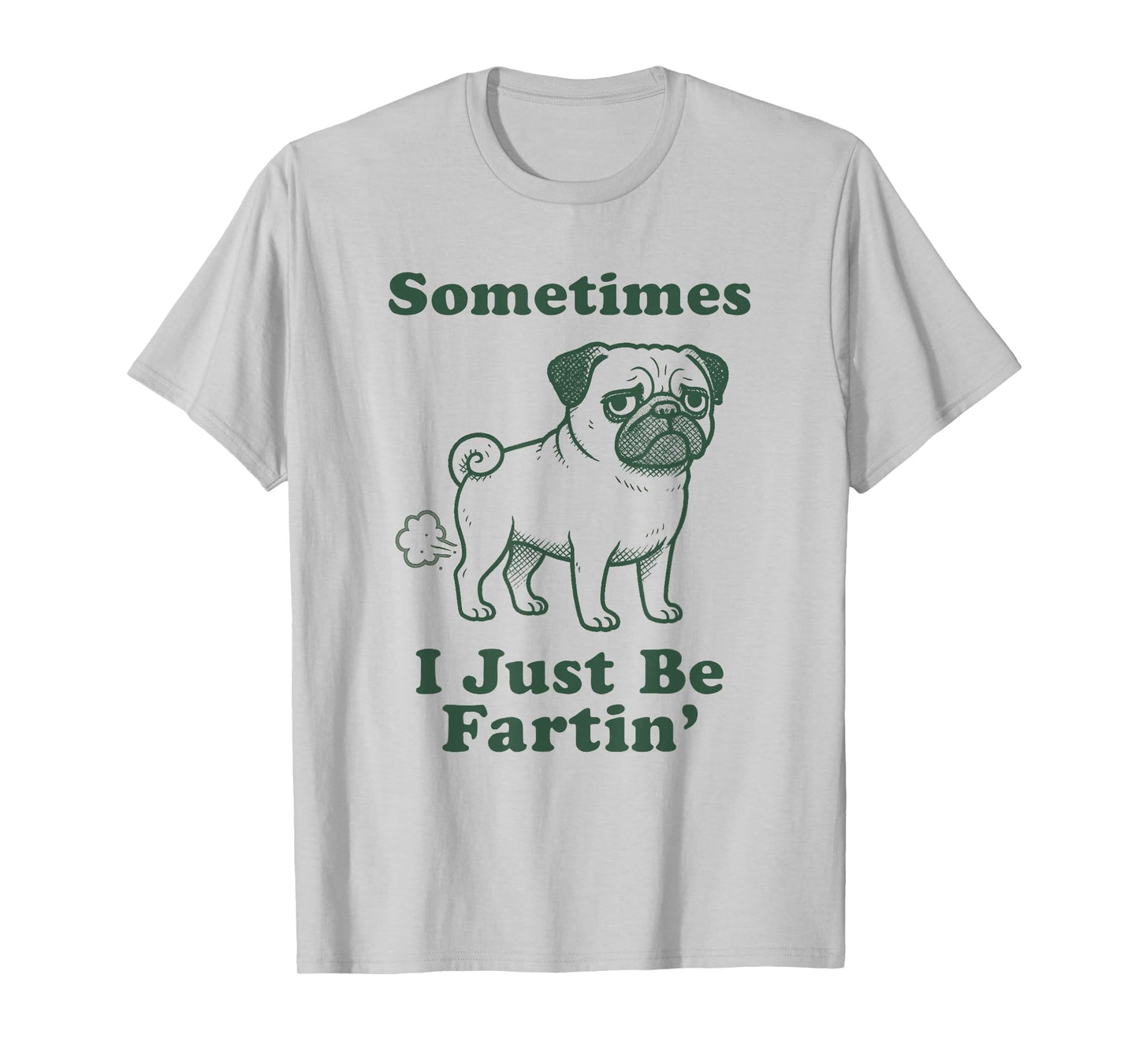Pug Dog Fart Funny Sometimes I Just Be Fartin Farter Sayings T-Shirt