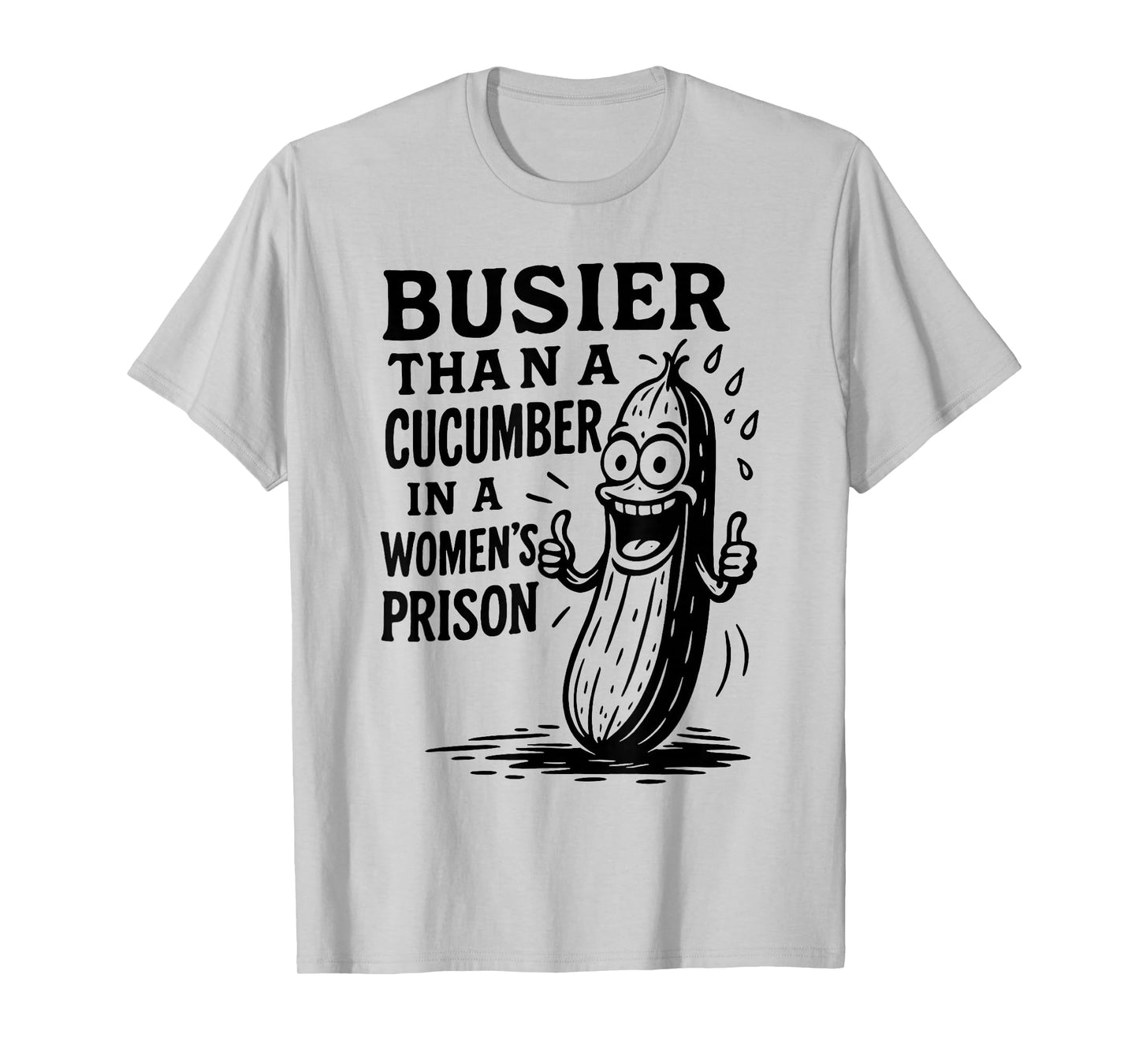 Busier Than A Cucumber in A Womens Prison Funny Humor Quote T-Shirt