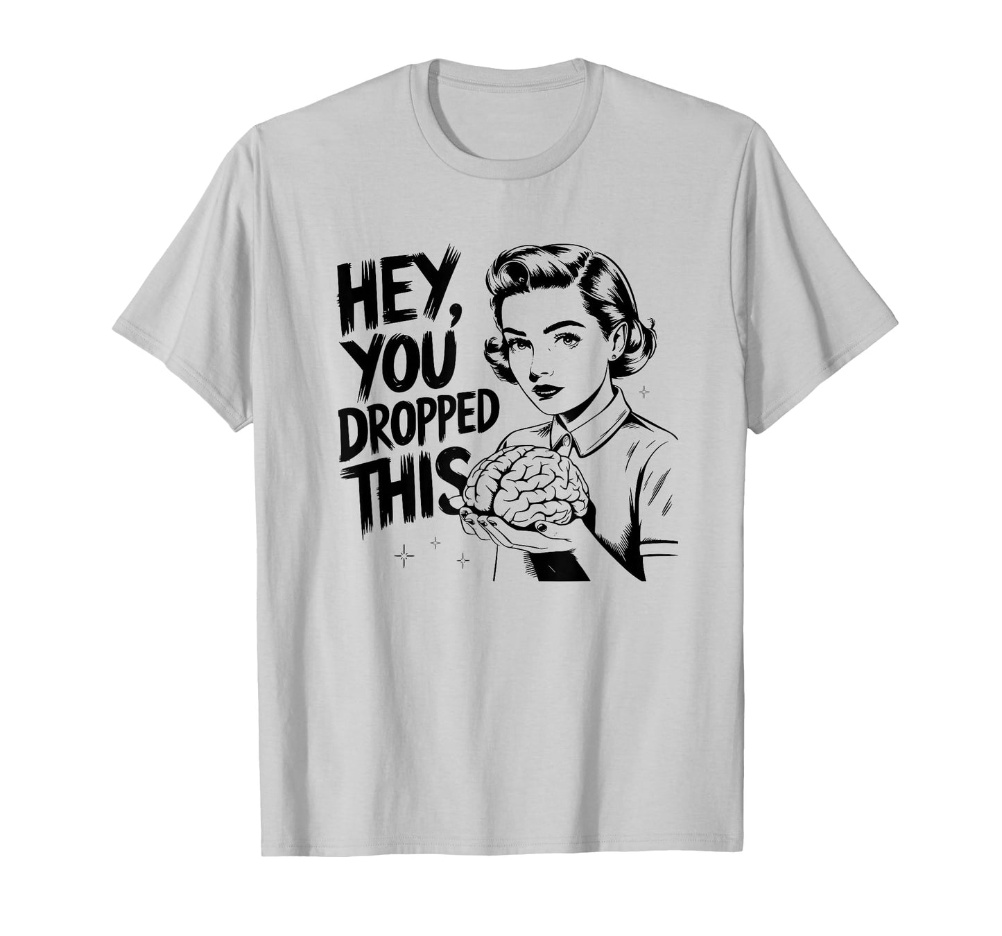 Hey You Dropped This - Funny Brain Saying Meme Quote T-Shirt
