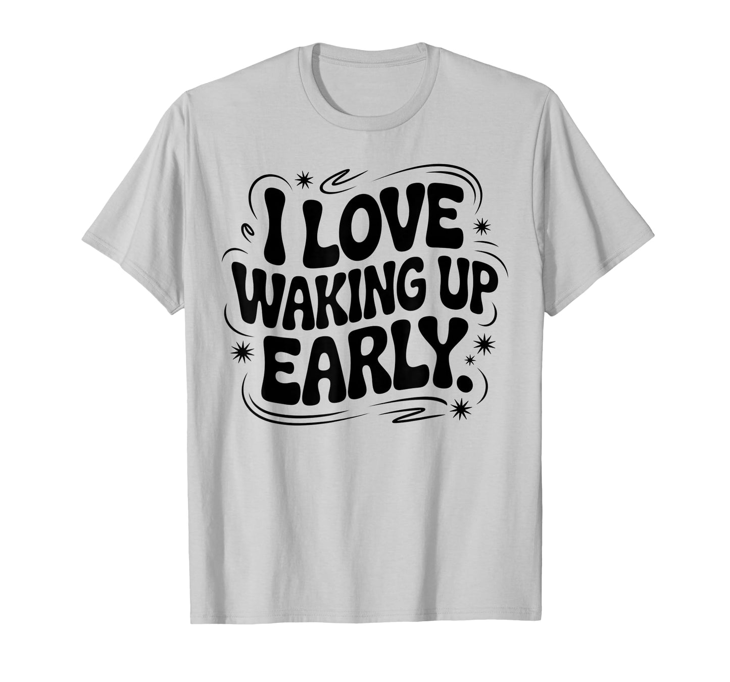 I Love Waking Up Early. Funny White Lie Party Groovy T-Shirt