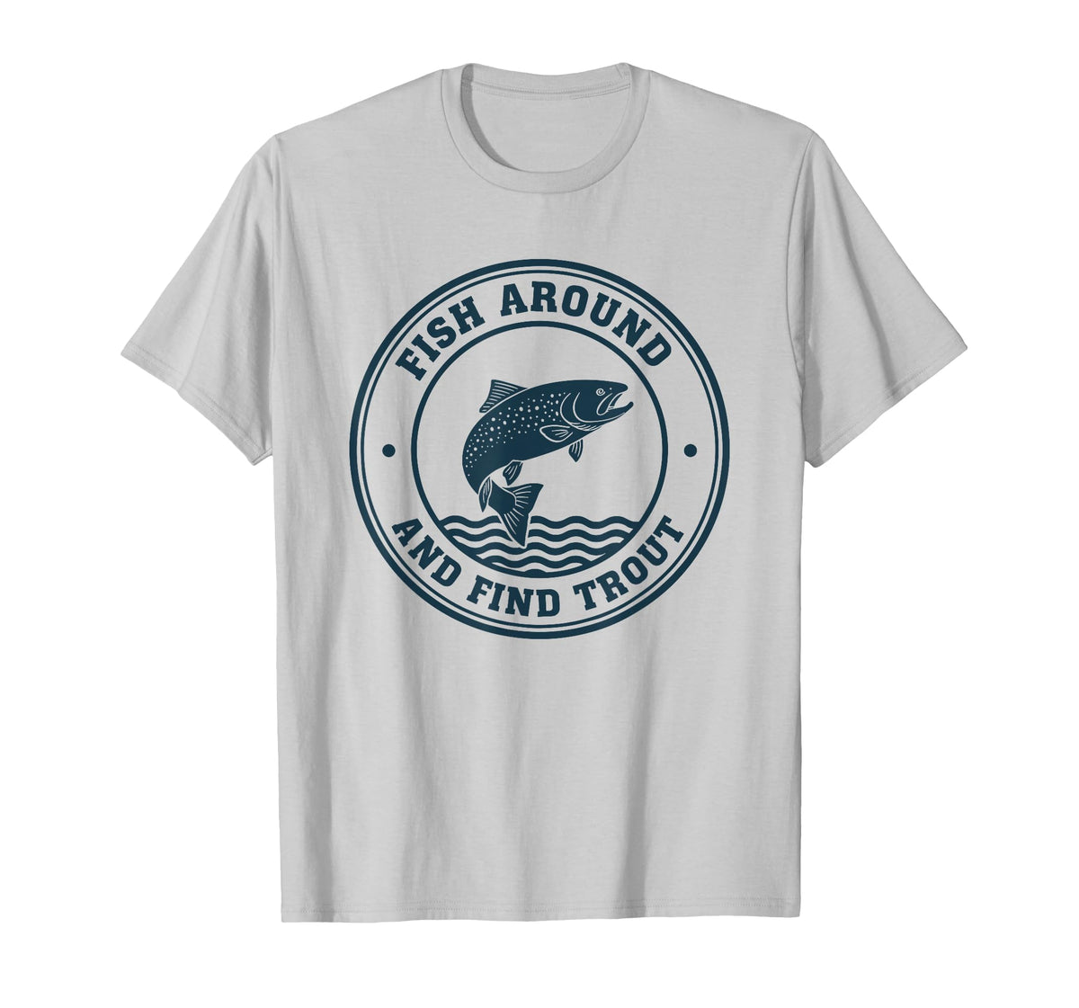 Fish Around and Find Trout Funny Fishing Pun for Men T-Shirt