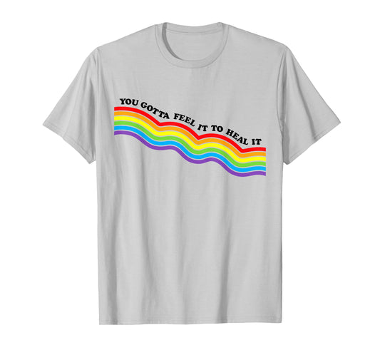 You Gotta Feel It to Heal It Mental Health Therapist T-Shirt