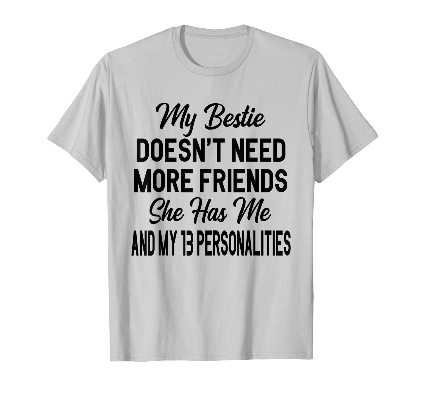 My Bestie Doesn't Need More Friends She Has Me T-Shirt