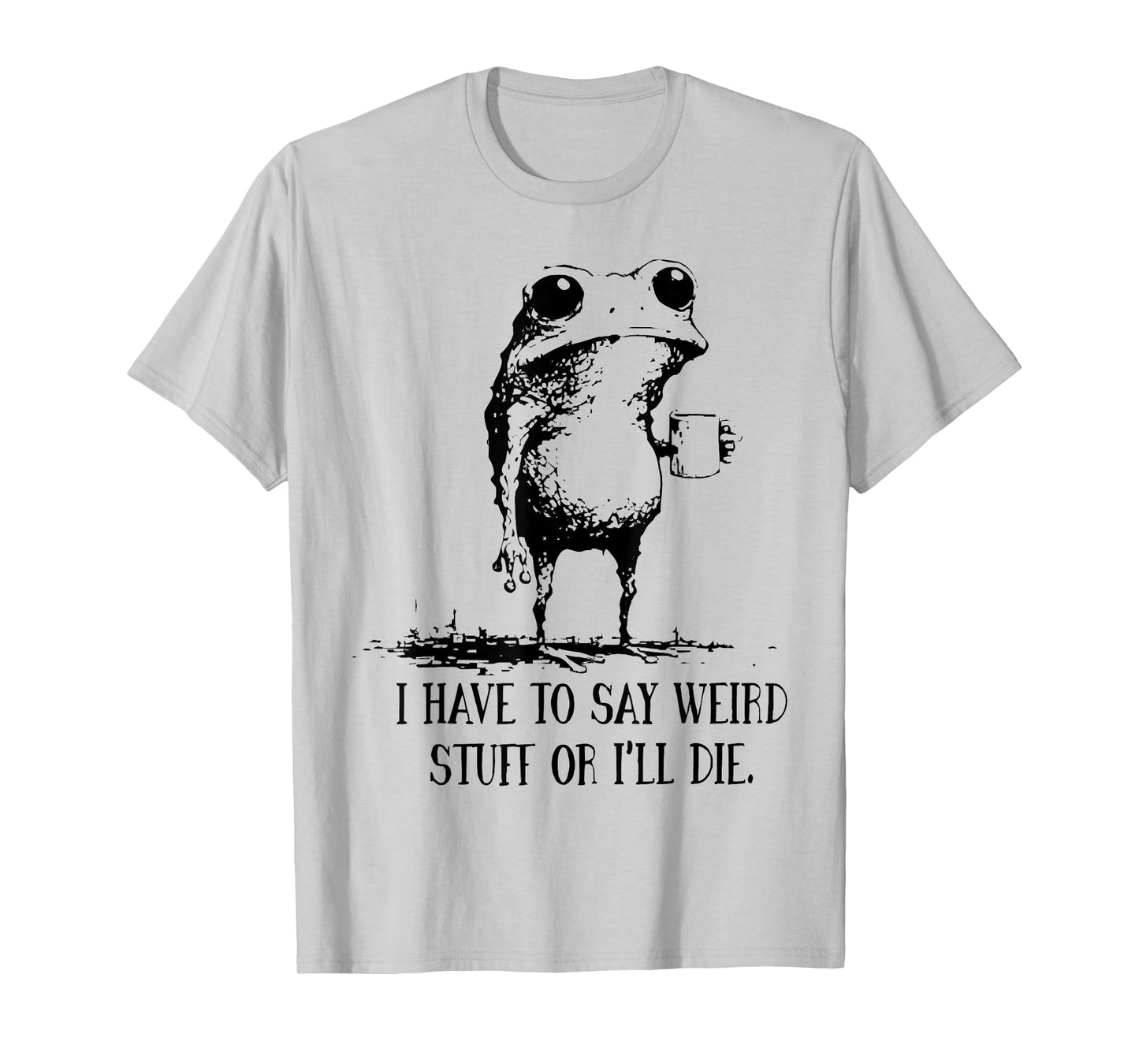 I Have to Say Weird Stuff Or I'll Die Frog Drinking Coffee T-Shirt