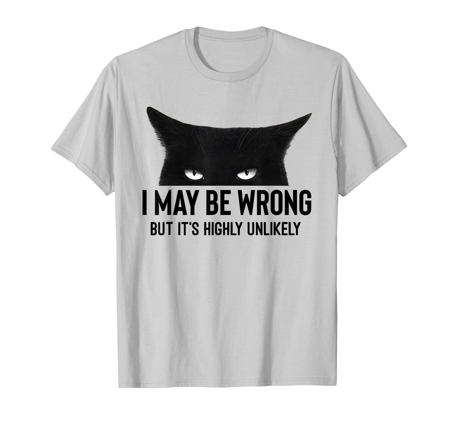 I May Be Wrong But Its Highly Unlikely Meme Black Cat Angry T-Shirt