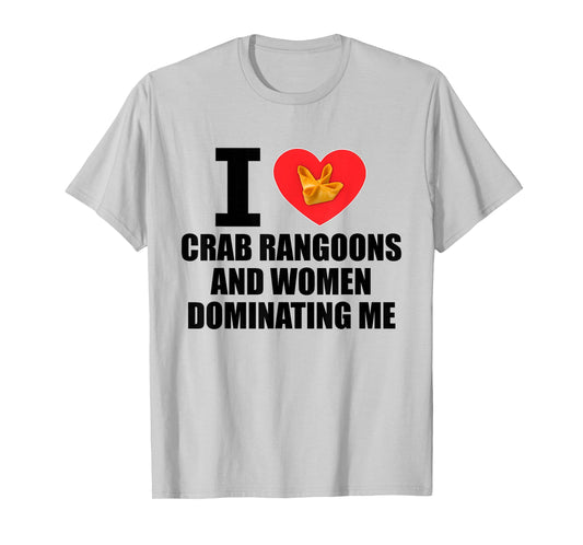 I Love Crab Rangoons and Women Dominating Me Funny Adult T-Shirt