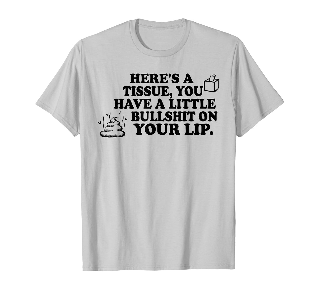 Here's A Tissue You Have A Little Bullshit On Your Lip T-Shirt