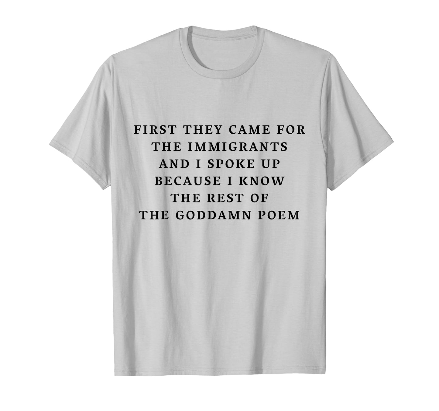 First They Came for The Immigrants I Spoke Up Goddamn Poem T-Shirt