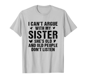 I Can’t Argue with Sister She’s Old and People Don’t Listen T-Shirt