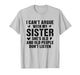 I Can’t Argue with Sister She’s Old and People Don’t Listen T-Shirt