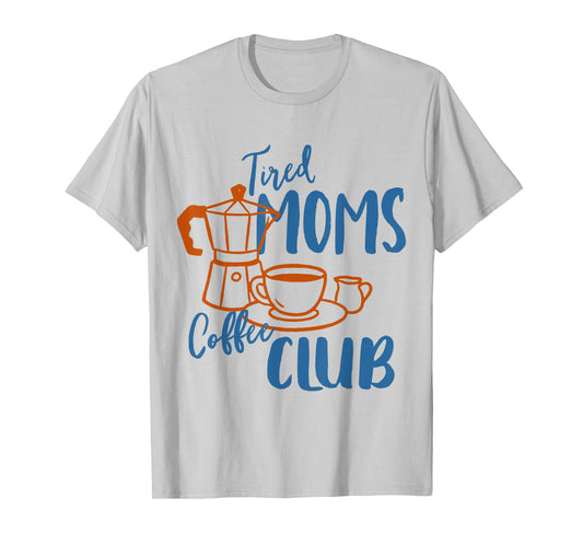 Coffee Lover Caffeinated Mom Life Tired Moms Coffee Club T-Shirt