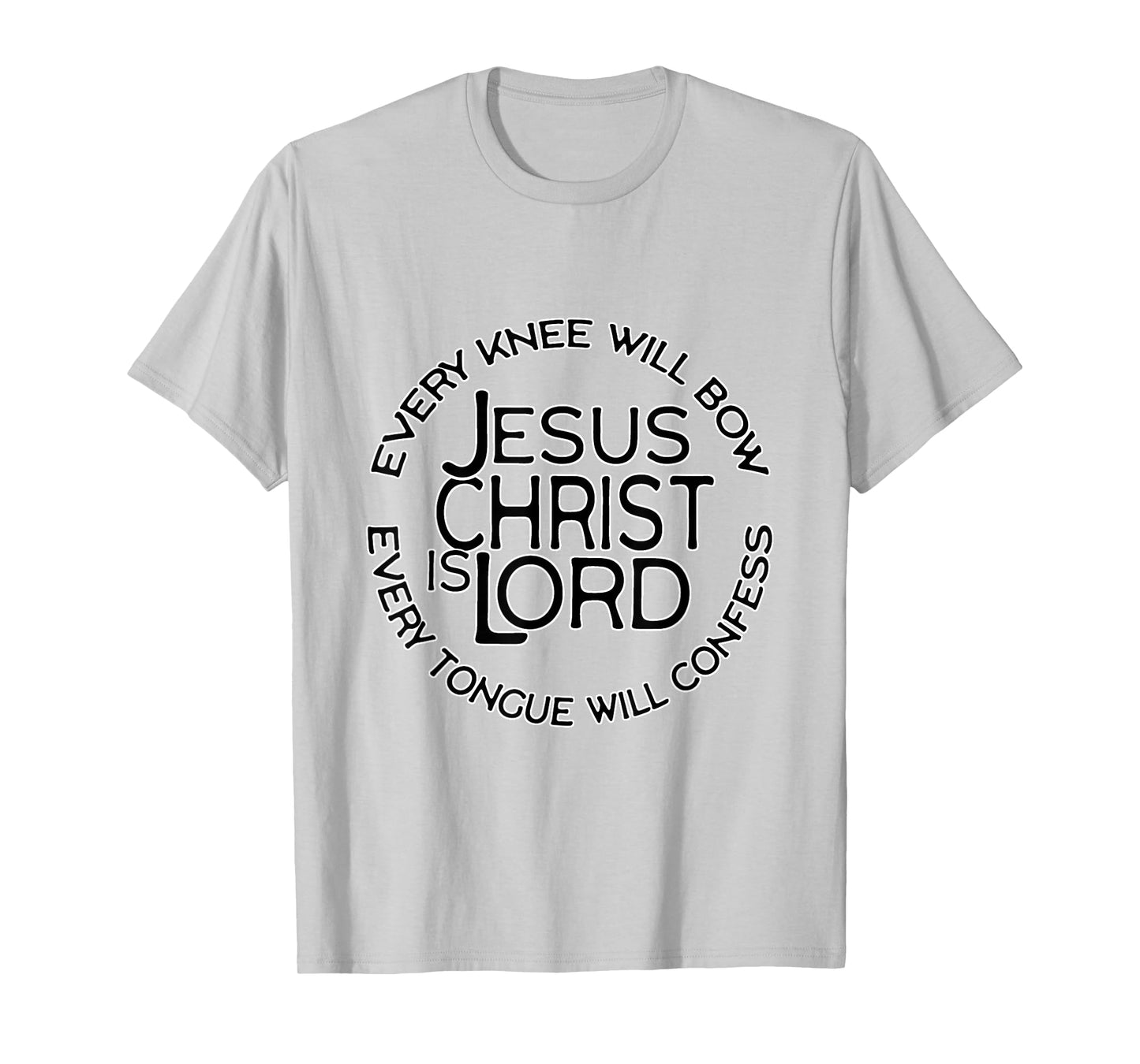 Jesus Christ is Lord - Every Knee Will Bow, Tongue Confess T-Shirt