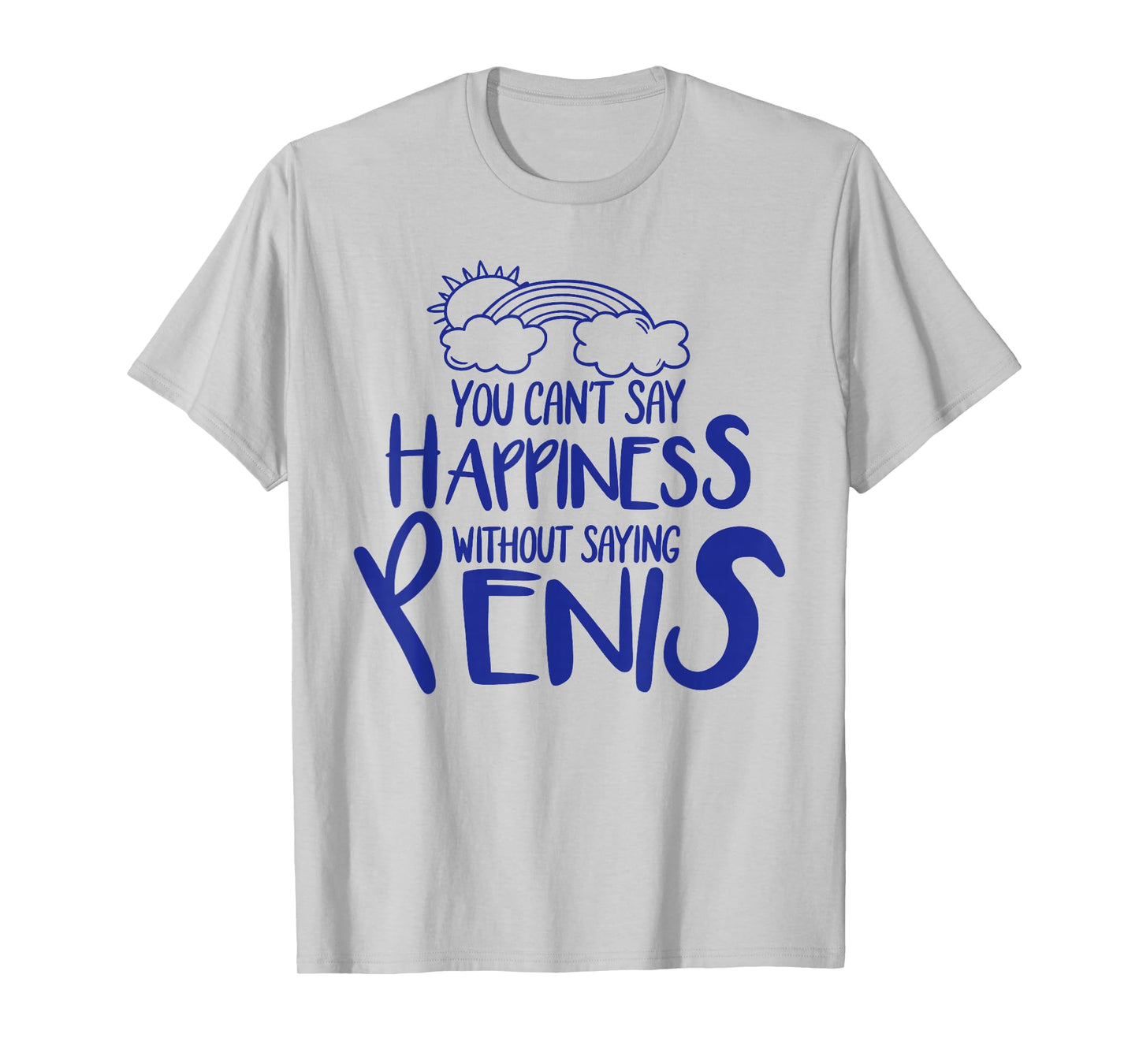 You Can't Say Happiness Without Saying Penis T-Shirt