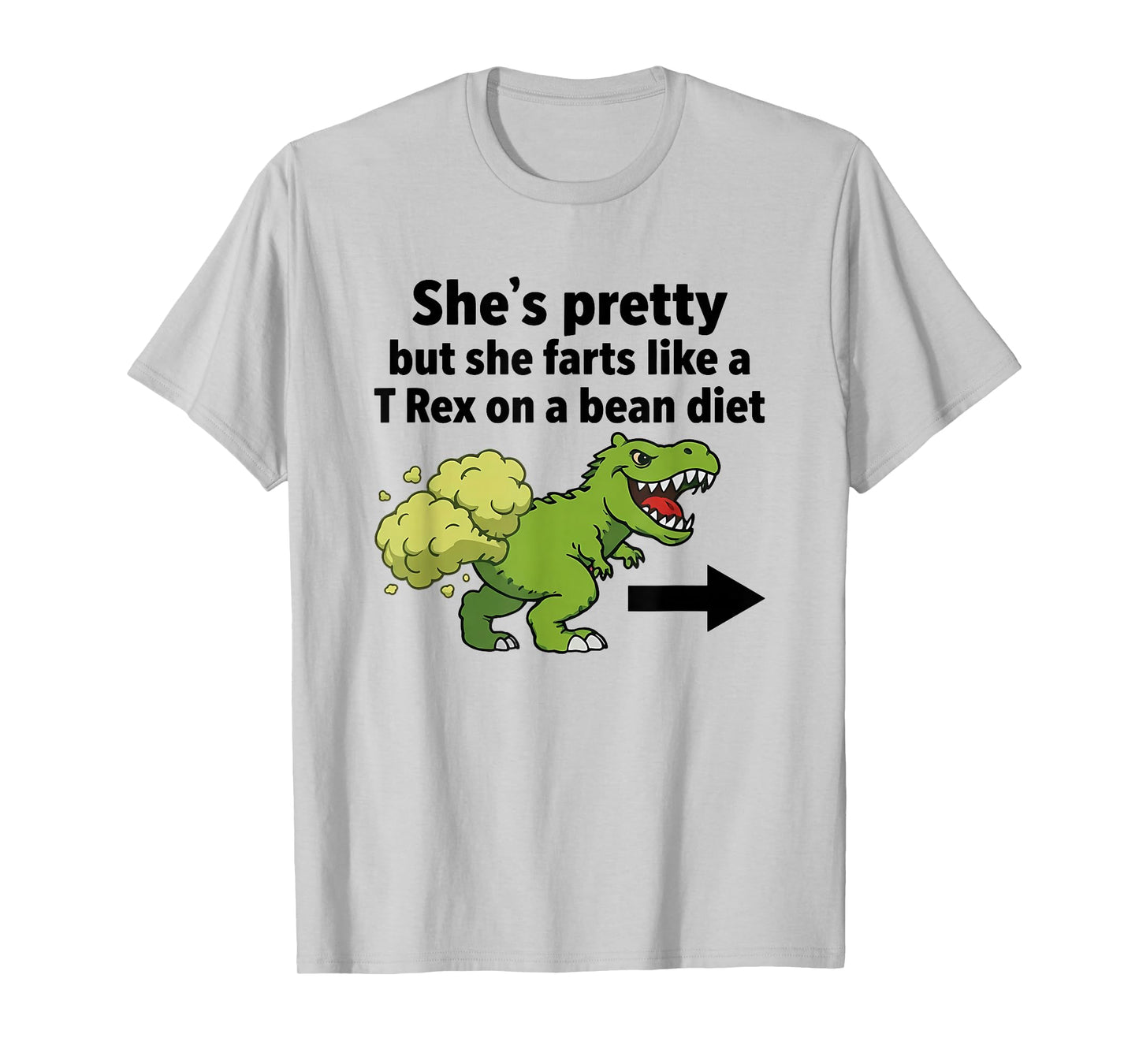 She's Pretty But She Farts Like A T-Rex On A Bean Diet T-Shirt