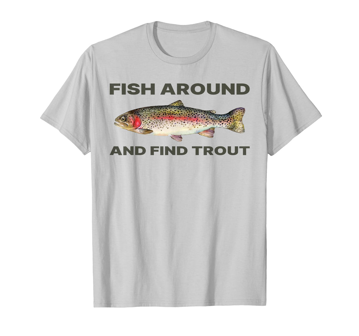 Fish Around and Find Trout Funny Fishing Shirt for Fishermen T-Shirt