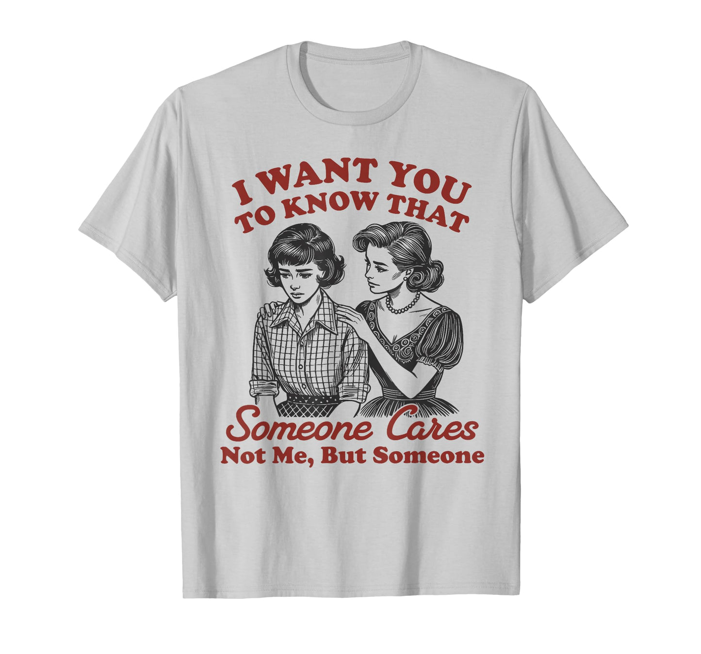 I Want You to Know Someone Cares Not Me But Someone Women T-Shirt