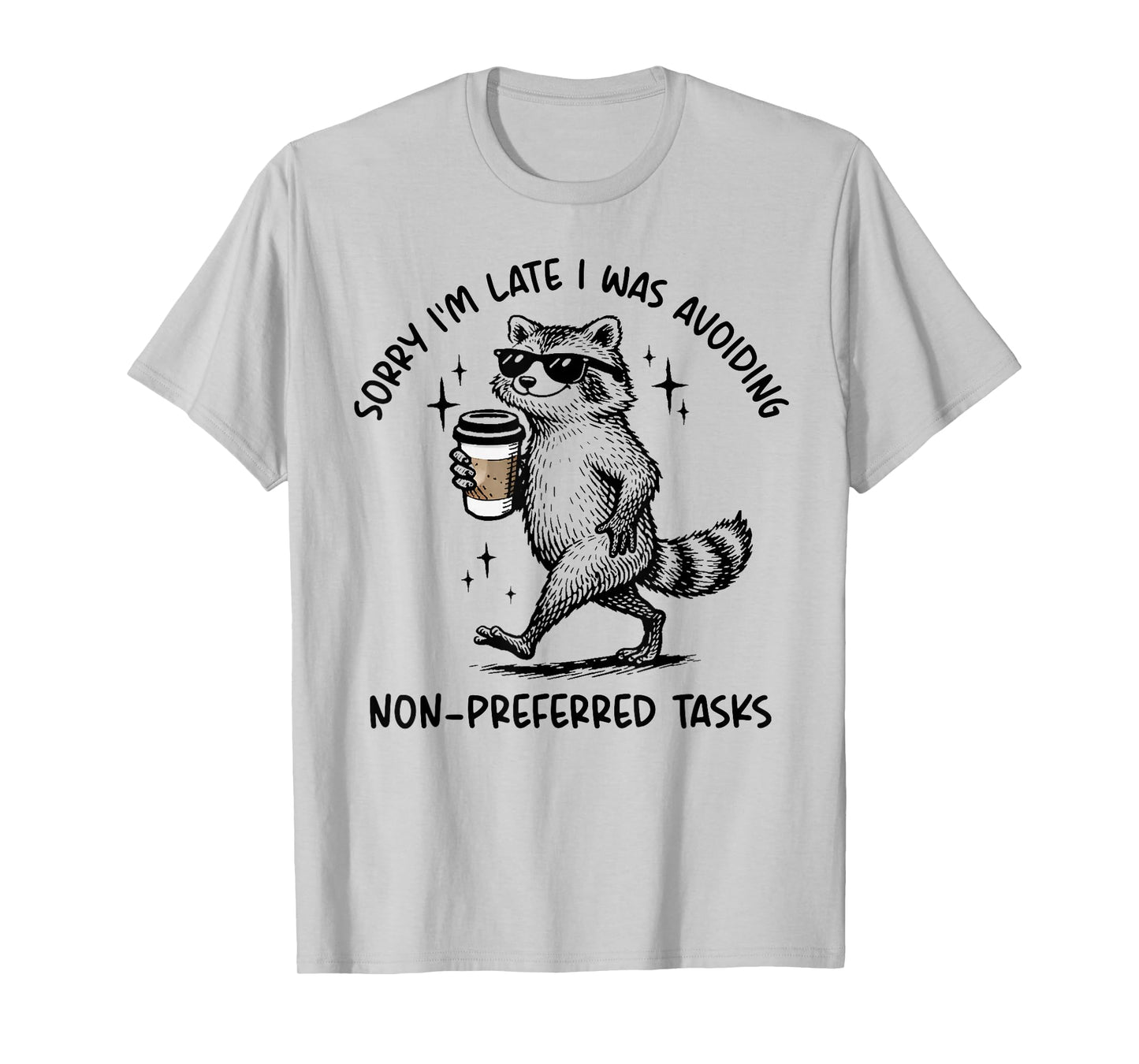Sorry I'm Late I was Avoiding Non Preferred Tasks Raccoon T-Shirt