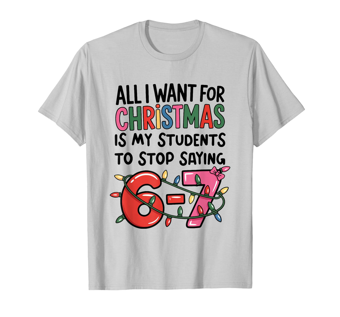 All I Want for Christmas is My Students to Stop Saying 67 T-Shirt