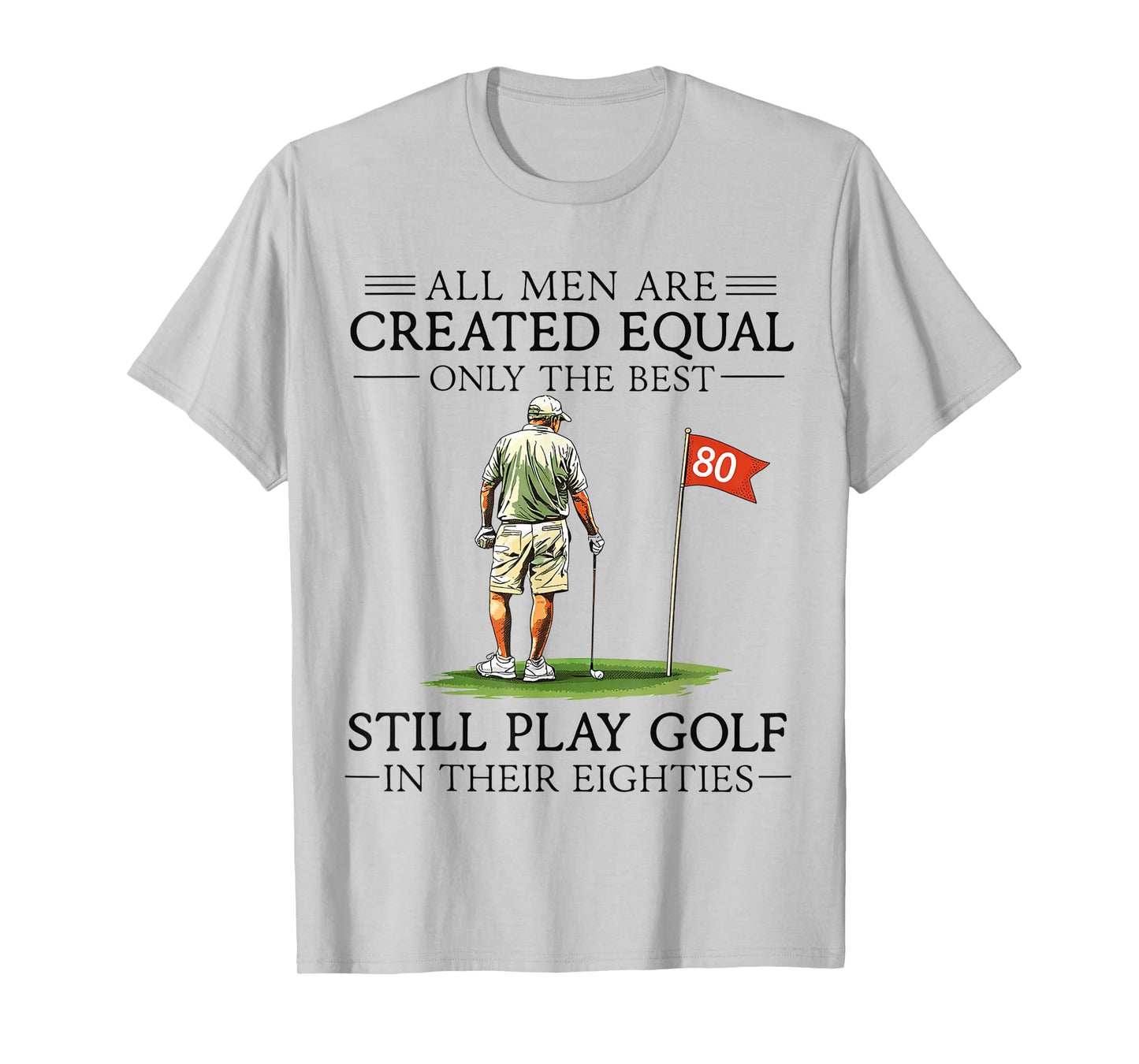 All Men are Created Equal Still Play Golf in Their Eighties T-Shirt