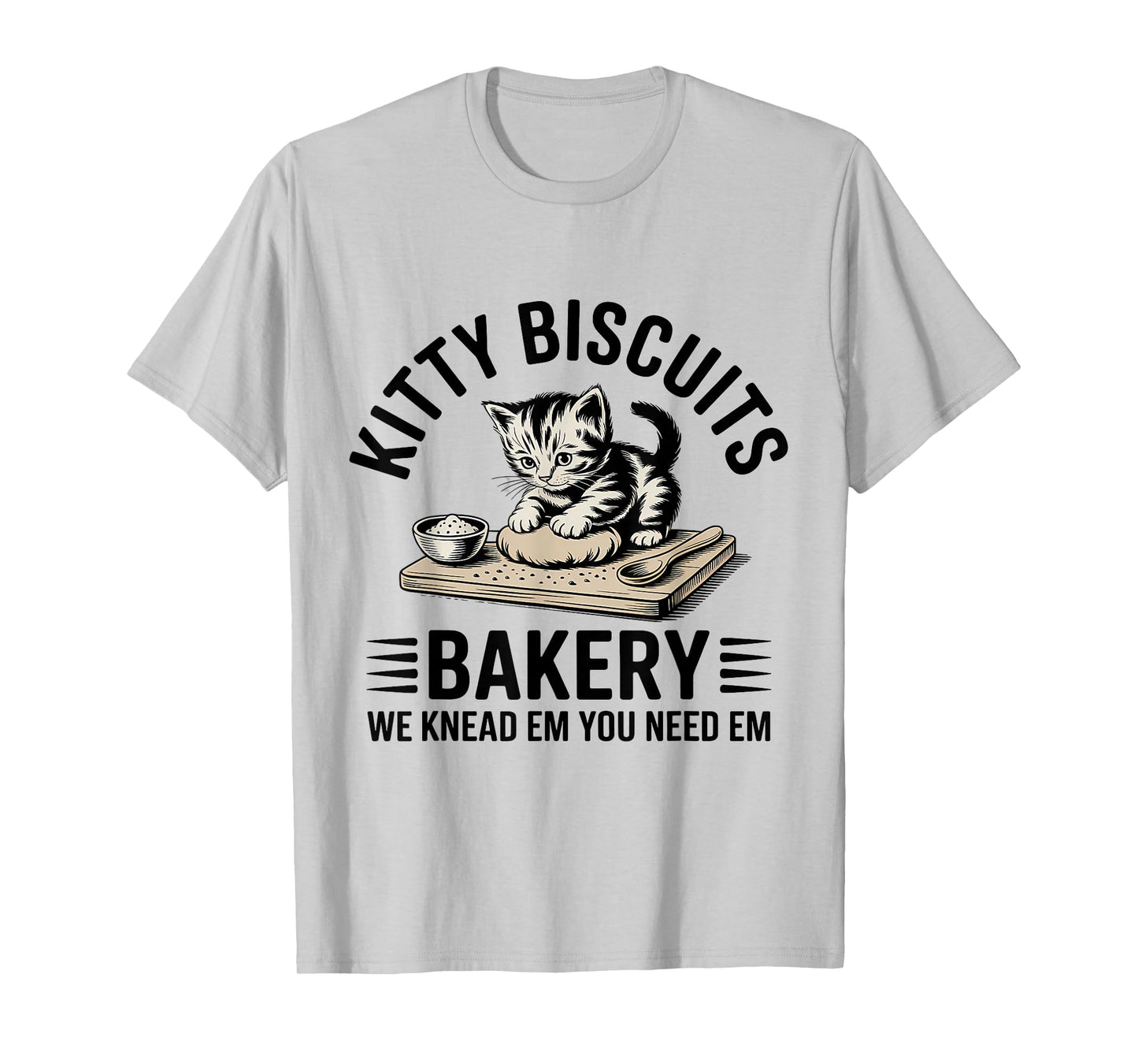 Baking Cat Kitty Biscuits We Knead Em You Need Em T-Shirt