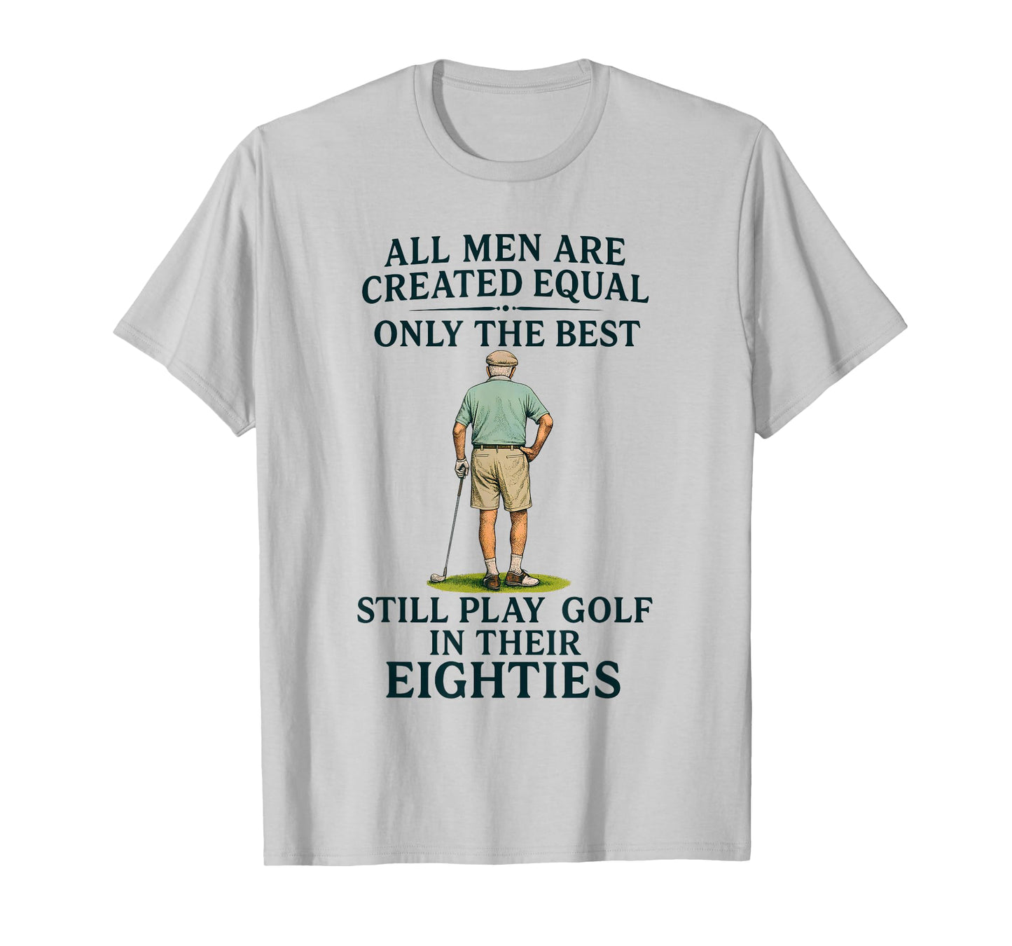 All Men Equal But Best Still Play Golf in Their Eighties T-Shirt