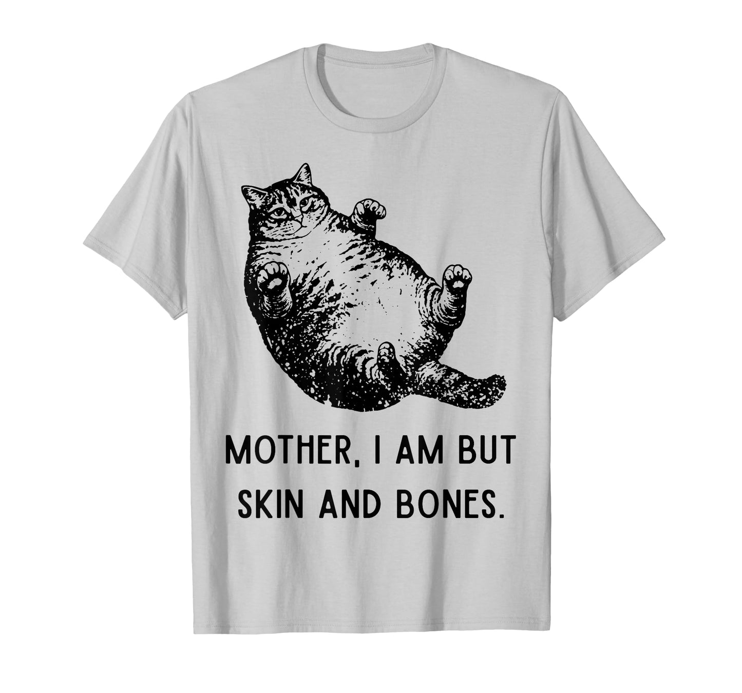 Mother, I Am But Skin and Bones Funny Cat Mom Cat Lover T-Shirt