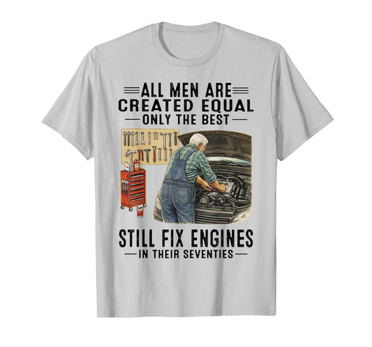 All Men are Created Equal Only The Best Still Fix Engines T-Shirt