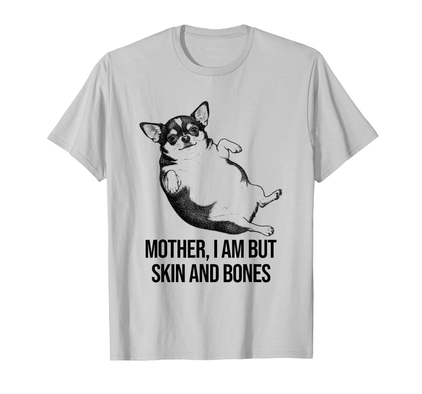 Chihuahua Mother I Am But Skin and Bones Funny Dog Graphic T-Shirt