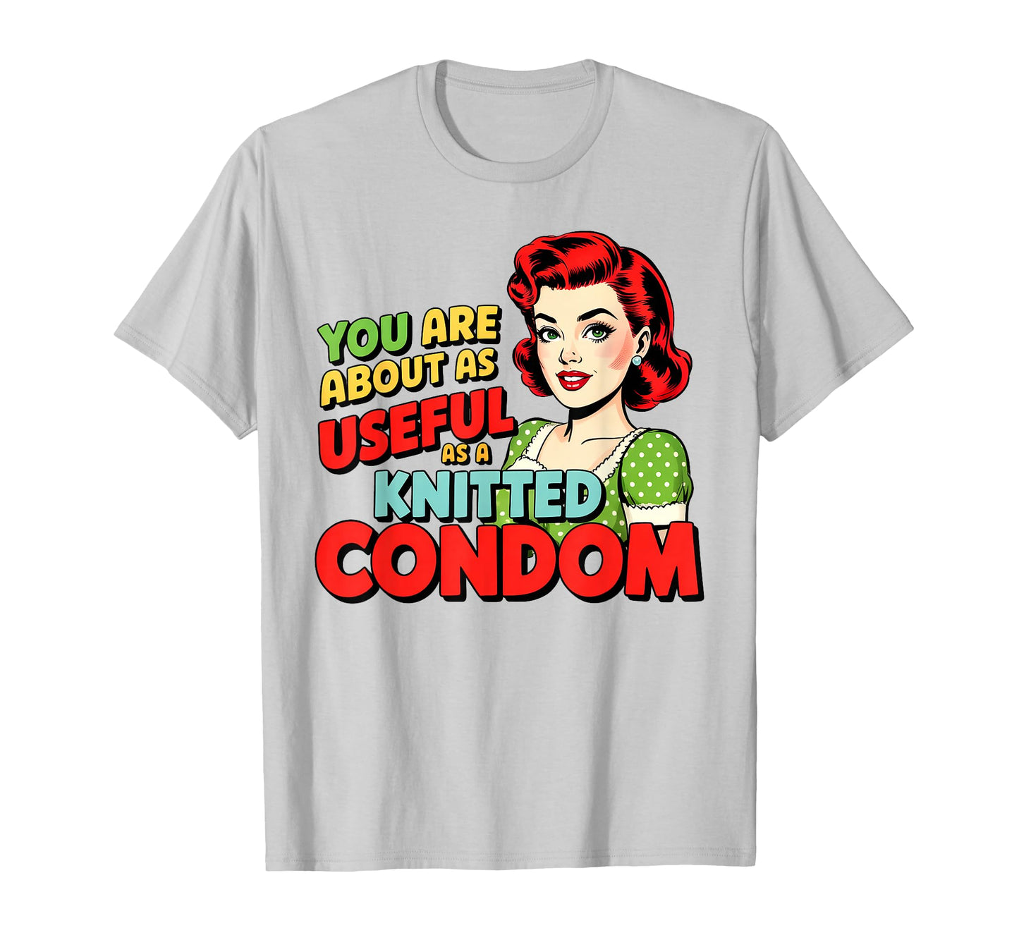You are About As Useful As A Knitted Condom T-Shirt