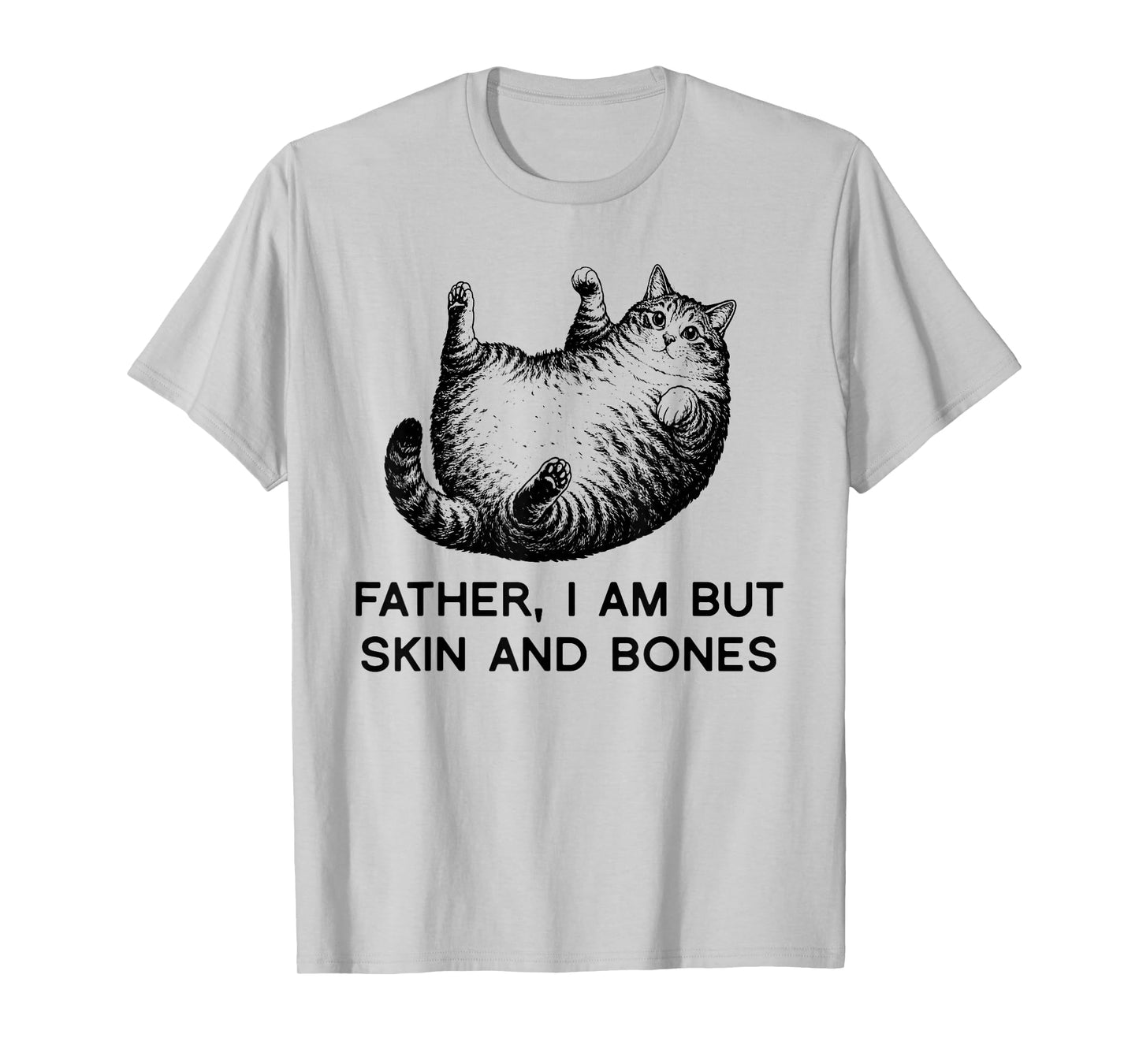 Father I Am But Skin and Bones Fat Cat Humor Funny Gift T-Shirt