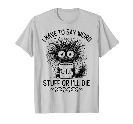 I Have to Say Weird Stuff Or I'll Die Funny Cat Lover T-Shirt