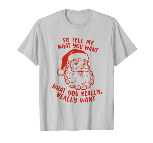 Tell Me What You Want What You Really Want Santa Christmas T-Shirt